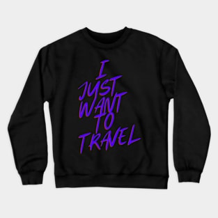 I Just Want To Travel World Travel Crewneck Sweatshirt